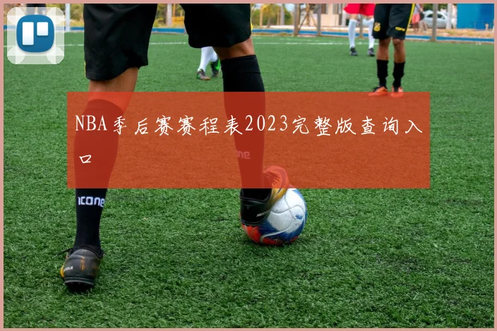 NBA季后赛赛程表2023完整版查询入口